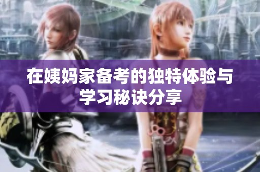 在姨妈家备考的独特体验与学习秘诀分享