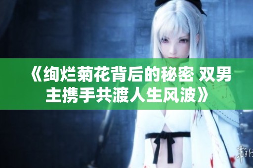 《绚烂菊花背后的秘密 双男主携手共渡人生风波》
