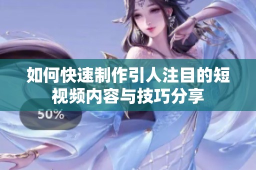 如何快速制作引人注目的短视频内容与技巧分享