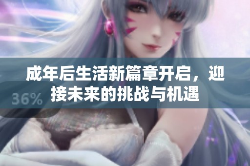 成年后生活新篇章开启，迎接未来的挑战与机遇