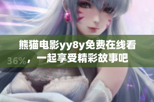 熊猫电影yy8y免费在线看，一起享受精彩故事吧