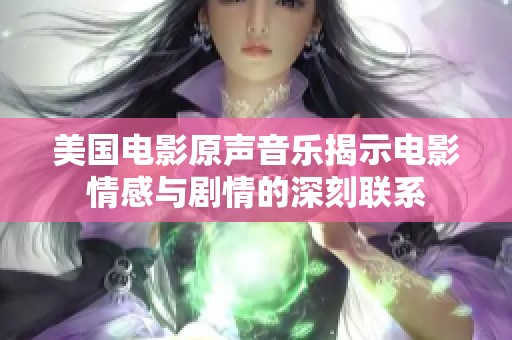美国电影原声音乐揭示电影情感与剧情的深刻联系