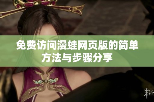免费访问漫蛙网页版的简单方法与步骤分享