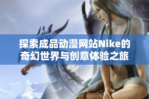 探索成品动漫网站Nike的奇幻世界与创意体验之旅