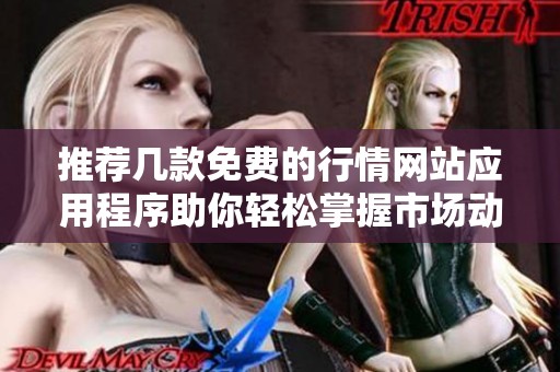 推荐几款免费的行情网站应用程序助你轻松掌握市场动态