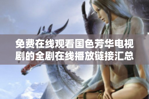 免费在线观看国色芳华电视剧的全剧在线播放链接汇总与分享