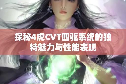 探秘4虎CVT四驱系统的独特魅力与性能表现