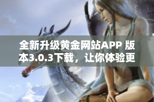 全新升级黄金网站APP 版本3.0.3下载，让你体验更流畅服务