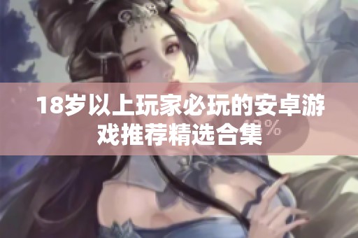 18岁以上玩家必玩的安卓游戏推荐精选合集
