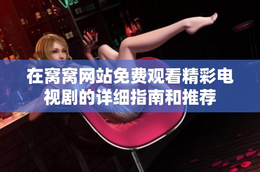在窝窝网站免费观看精彩电视剧的详细指南和推荐
