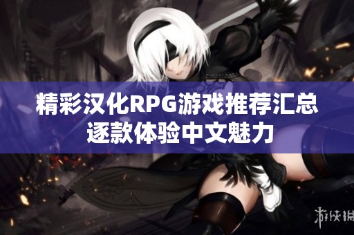 精彩汉化RPG游戏推荐汇总 逐款体验中文魅力