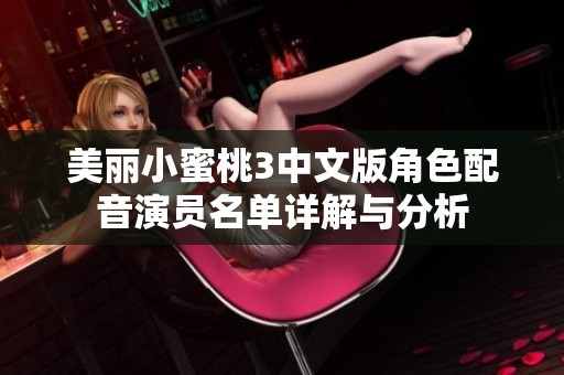 美丽小蜜桃3中文版角色配音演员名单详解与分析
