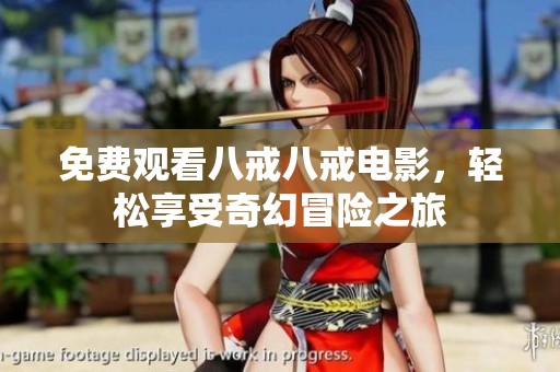 免费观看八戒八戒电影，轻松享受奇幻冒险之旅