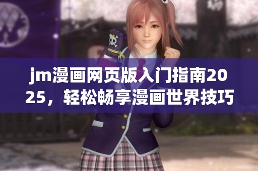 jm漫画网页版入门指南2025，轻松畅享漫画世界技巧分享