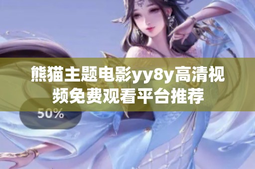 熊猫主题电影yy8y高清视频免费观看平台推荐