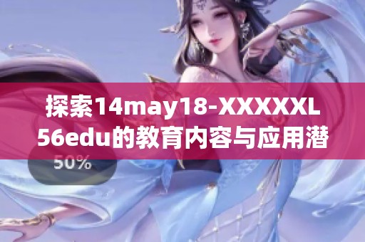 探索14may18-XXXXXL56edu的教育内容与应用潜力
