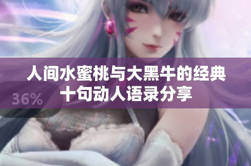 人间水蜜桃与大黑牛的经典十句动人语录分享