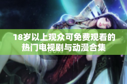 18岁以上观众可免费观看的热门电视剧与动漫合集