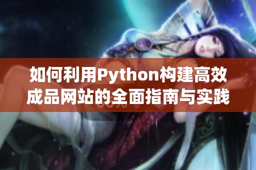 如何利用Python构建高效成品网站的全面指南与实践技巧
