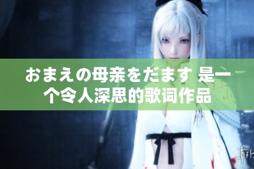 おまえの母亲をだます 是一个令人深思的歌词作品