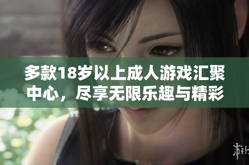 多款18岁以上成人游戏汇聚中心，尽享无限乐趣与精彩体验