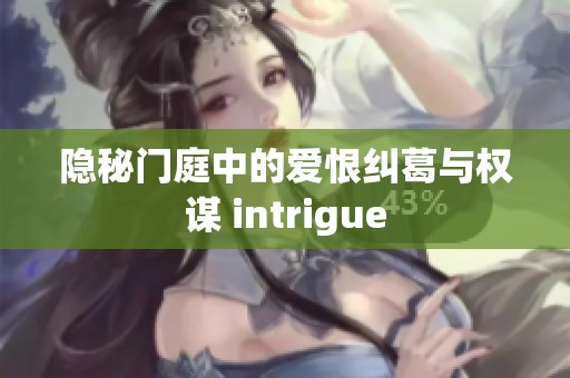 隐秘门庭中的爱恨纠葛与权谋 intrigue