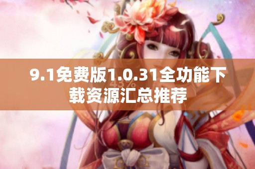 9.1免费版1.0.31全功能下载资源汇总推荐