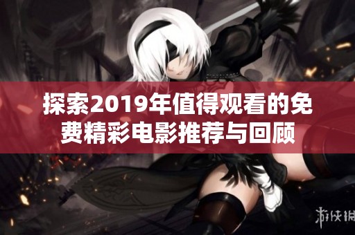 探索2019年值得观看的免费精彩电影推荐与回顾