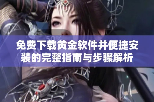 免费下载黄金软件并便捷安装的完整指南与步骤解析