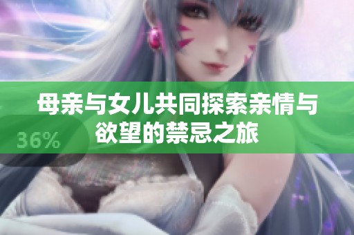 母亲与女儿共同探索亲情与欲望的禁忌之旅