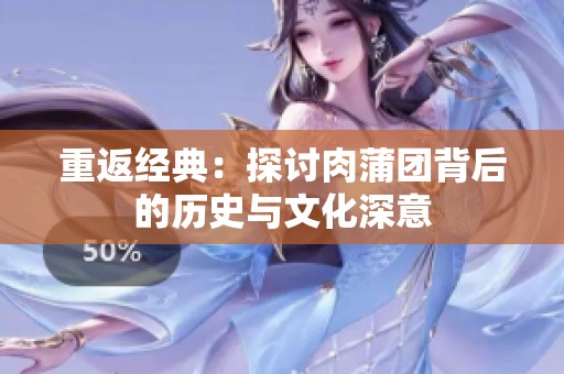 重返经典：探讨肉蒲团背后的历史与文化深意