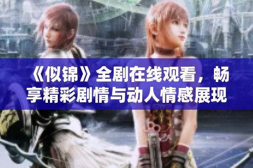《似锦》全剧在线观看，畅享精彩剧情与动人情感展现