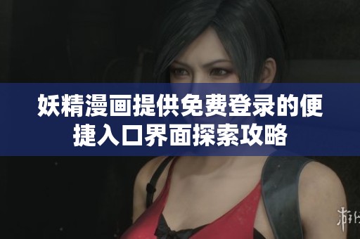 妖精漫画提供免费登录的便捷入口界面探索攻略