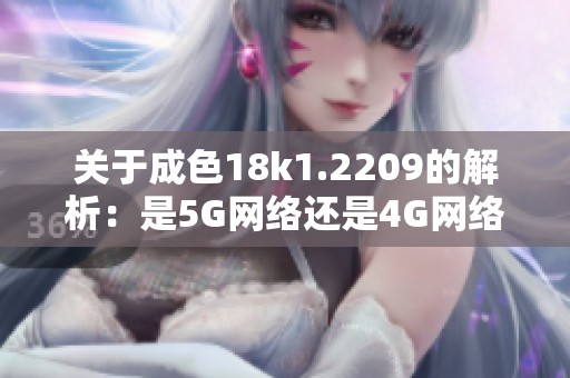 关于成色18k1.2209的解析：是5G网络还是4G网络呢