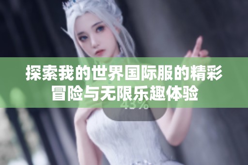 探索我的世界国际服的精彩冒险与无限乐趣体验