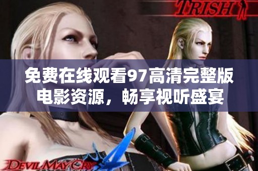 免费在线观看97高清完整版电影资源，畅享视听盛宴