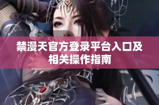 禁漫天官方登录平台入口及相关操作指南