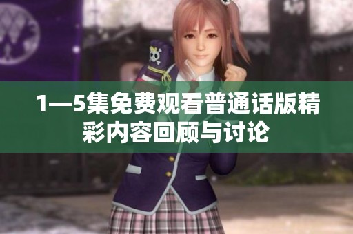 1—5集免费观看普通话版精彩内容回顾与讨论
