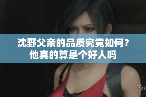 沈野父亲的品质究竟如何？他真的算是个好人吗