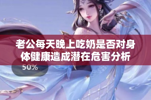 老公每天晚上吃奶是否对身体健康造成潜在危害分析