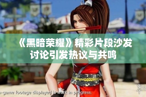 《黑暗荣耀》精彩片段沙发讨论引发热议与共鸣