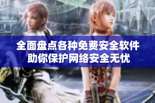全面盘点各种免费安全软件 助你保护网络安全无忧