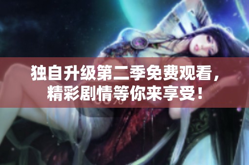 独自升级第二季免费观看，精彩剧情等你来享受！