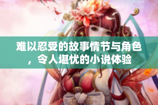 难以忍受的故事情节与角色，令人堪忧的小说体验