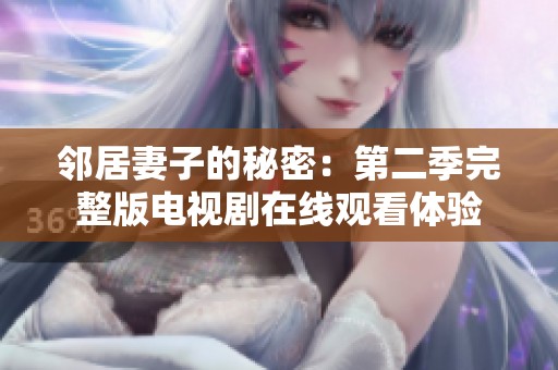 邻居妻子的秘密：第二季完整版电视剧在线观看体验