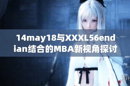 14may18与XXXL56endian结合的MBA新视角探讨
