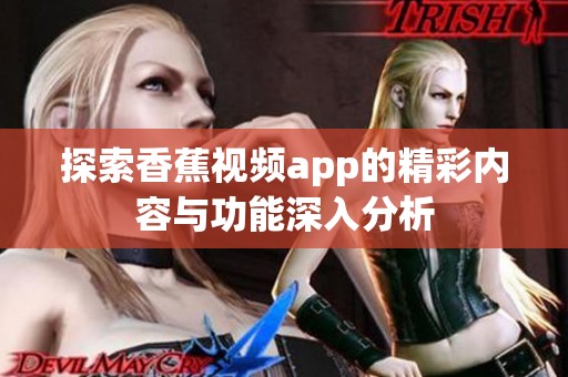 探索香蕉视频app的精彩内容与功能深入分析