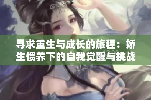 寻求重生与成长的旅程：娇生惯养下的自我觉醒与挑战