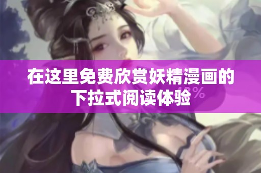 在这里免费欣赏妖精漫画的下拉式阅读体验