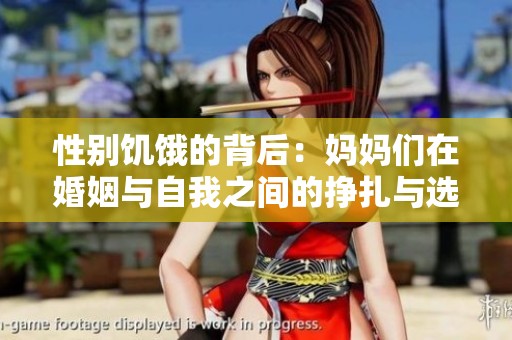 性别饥饿的背后：妈妈们在婚姻与自我之间的挣扎与选择
